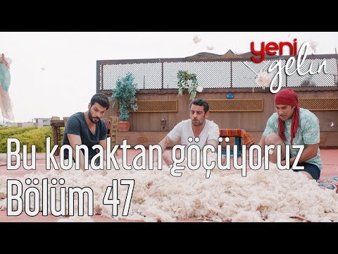 Yeni Gelin 47. Bölüm - Bu Konaktan Göçüyoruz