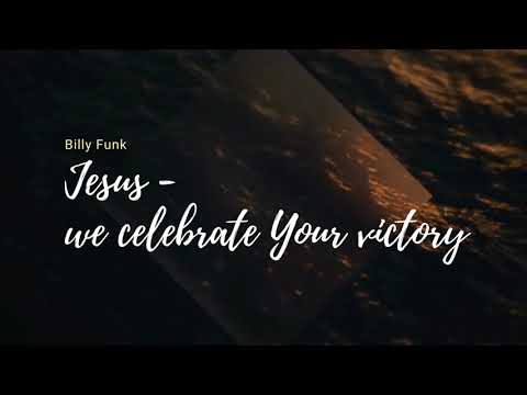 Jesus we celebrate Your victory   Billy Funk    lyrics