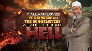 If Allah Loves the Sinners and the Non-Believers, why did He create Hell? - Dr Zakir Naik