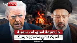 إيران تعلن استهداف سفينة أميركية في مضيق هرمز وواشنطن تنفي.. أين الحقيقة؟
