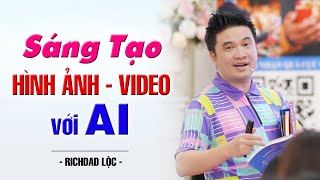 Sáng Tạo Hình Ảnh Video với AI | Richdad Lộc