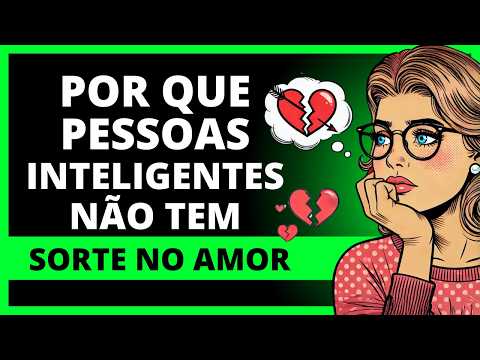 Por que Pessoas Inteligentes NÃO Têm Sorte no Amor?