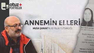 "Annemin elleri" | Musa Şanak'ın 30 yıllık tutsaklığı | #otuz+portreler