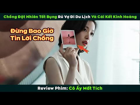 [Review Phim] Chồng đột nhiên tốt bụng đưa vợ đi Du Lịch và cái kết Kinh Hoàng | Cô Ấy Mất Tích