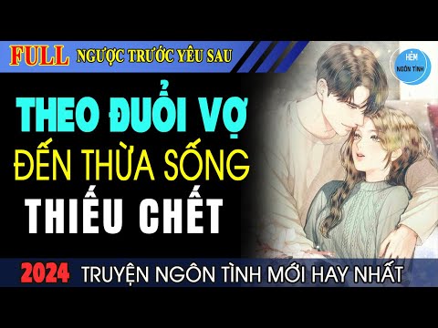 Full Theo Đuổi Vợ Thừa Sống Thiếu Chêt Truyện Ngôn Tình Hay Sau 3 Tháng Gặp Lại | HNT