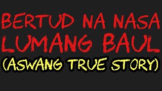 BERTUD NA NASA LUMANG BAUL (Aswang True Story)