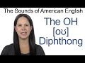 Understanding the Oh Diphthong in American English