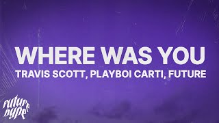 Travis Scott - WHERE WAS YOU (Lyrics) ft. Playboi Carti & Future