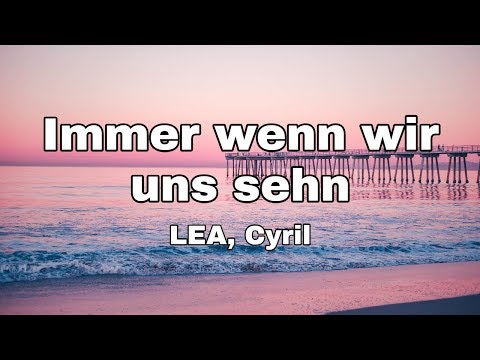 LEA, Cyril - Immer wenn wir uns sehn (Das schönste Mädchen der Welt soundtrack) (Lyrics)