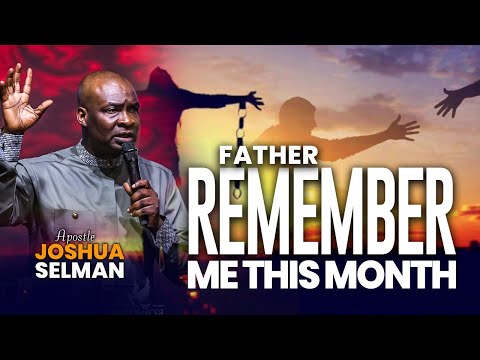 Father Remember Me Ths Month  | Apostle Joshua Selman