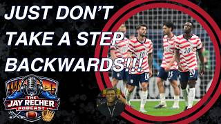 Dear USMNT, Now Just DON'T Take A Step Backwards!!! - Corey Long | The Jay Recher Podcast