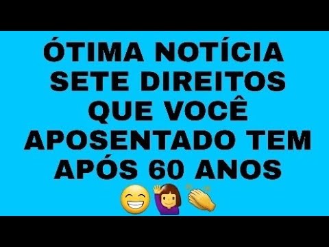 APOSENTADOS TEM 7 DIREITOS  APÓS  60 ANOS, VEJA QUAIS SÃO?
