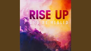 Rise up and Be Healed