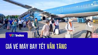Giá vé máy bay tết vẫn tăng | VTVIndex