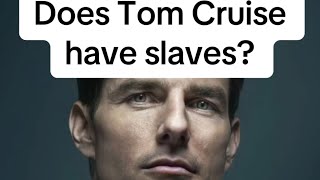 Does Tom Cruise have slaves?