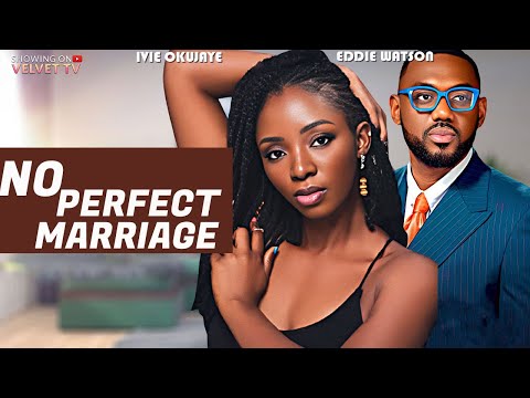 NO PERFECT MARRIAGE - EDDIE WATSON, IVIE OKUJAYE - Full Latest Nigerian Movies