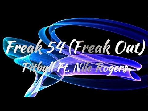 Pitbull Ft.  Nile Rodgers - Freak 54 Freak Out (Lyrics)