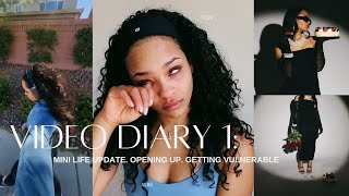 VIDEO DIARY 1: MINI LIFE UPDATE, OPENING UP, GETTING VULNERABLE