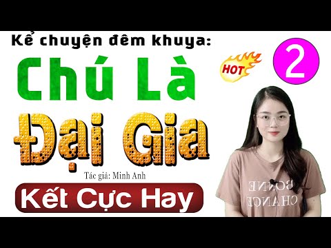 [Tập 2 Kết] Chú Là Đại Gia - Truyện ngắn thực tế việt nam 2024 | MC Thu Huệ kể cuốn hút