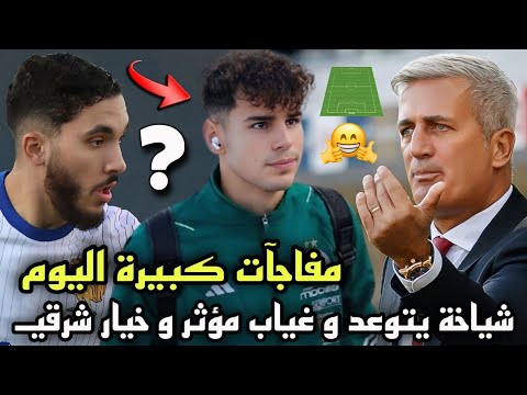 مفاجآت كثيرة أمين شياخة يتحدى سليماني و ريان شرقي أمام خيار مصيري و بيتكوفيتش يفقد نجمه