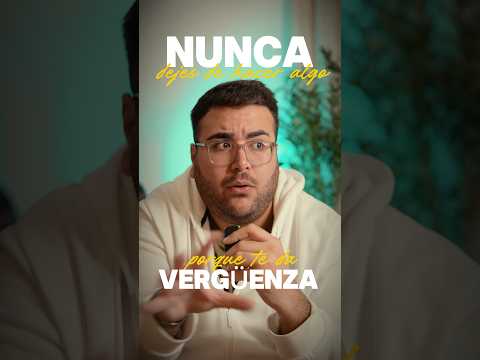 NUNCA DEJES DE HACER ALGO POR VERGÜENZA