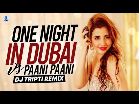 One Night In Dubai Vs Paani Paani (Remix) | DJ Tripti | Arash feat. Helena | Badshah | Aastha Gill