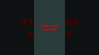 subscribe if this yo shit