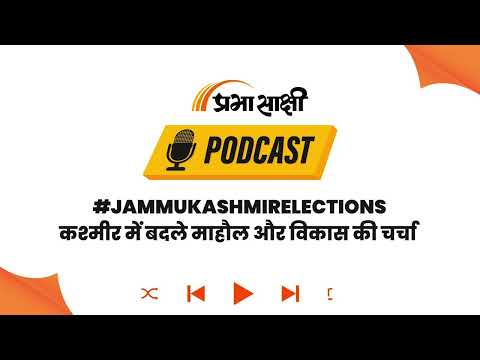 पूरी तरह बदल चुका है जम्मू-कश्मीर, इस बार का जनादेश चौंकाने वाला होगा । Podcast