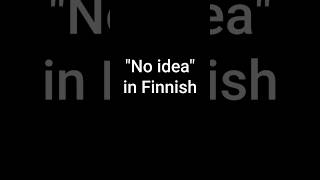 How to say "No idea" in Finnish