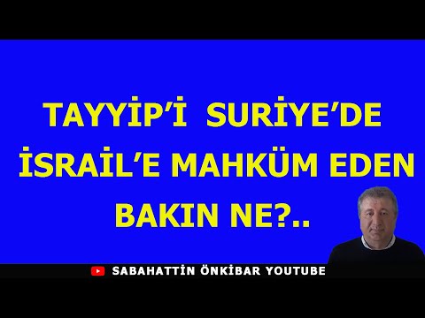 TAYYİP'İ SURİYE'DE İSRAİL'E MAHKÜM EDEN BAKIN NE?..