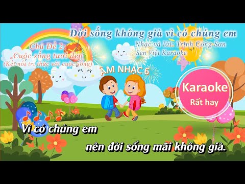 ĐỜI SỐNG KHÔNG GIÀ VÌ CÓ CHÚNG EM – KARAOKE RẤT HAY [ÂM NHẠC 6]   KẾT NỐI TRI THỨC VỚI CUỘC SỐNG