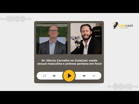 Dr. Márcio Carvalho no GuiaCast: saúde sexual masculina e prótese peniana em foco!
