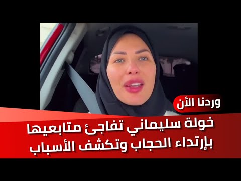 بعد أن إختفت عن الظهور !! خولة سليماني تفاجئ متابعيها بإرتداء الحجاب وتكشف الأسباب - وردنا الأن