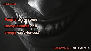 People share some unexplainable and creepy experiences?