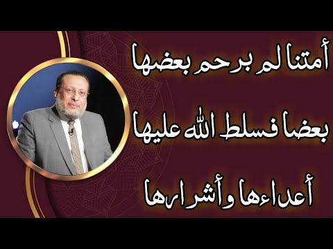 أمة لم يرحم بعضها بعضا فسلط الله عليها أعداءها وأشرارها د محمد الزغبى