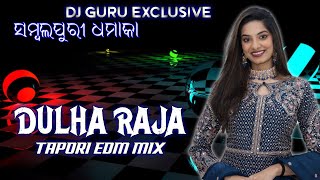 DULHA RAJA || TAPORI EDM MIX || DJ GURU EXCLUSIVE || SAMBALPURI DANCE REMIX ||