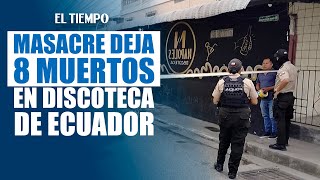 Masacre en los exteriores de una discoteca deja ocho muertos en Ecuador | El Tiempo