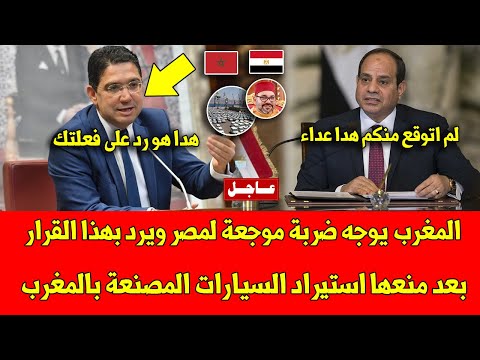 عاجل المغرب يوجه ضربة موجعة لمصر ويرد عليها بهذا القرار بعد منعها استيراد السيارات المصنعة بالمغرب