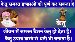 केतु समस्त इच्छाओं को पूर्ण कर सकता है | जीवन में समस्त टैंशन केतु ही देता है। केतु उपाय करने से धनी
