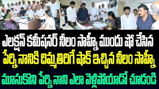 ఎలక్షన్ కమీషనర్ నీలం సాహ్నీ ముందు షో  చేసిన పేర్ని నానికి దిమ్మతిరిగే షాక్ ఇచ్చిన నీలం సాహ్నీ I YCP