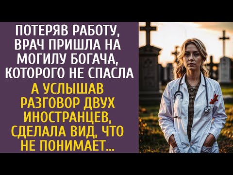 Потеряв работу, врач пришла на могилу богача, которого не спасла… А услышав разговор иностранцев…
