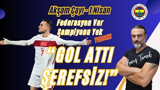 "Kerem Atmasaydı İyiydi" - Şampiyonu Olmayan Federasyon? Milli Takım FENERBAHÇE