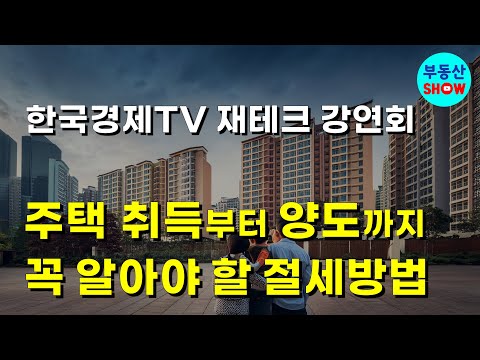 주택 취득부터 양도까지 꼭 알아야 할 절세방법! 한국경제TV 무료 재테크 강연회