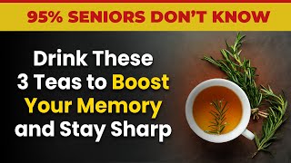 Over 60? Drink These 3 Teas to Boost Your Memory and Stay Sharp