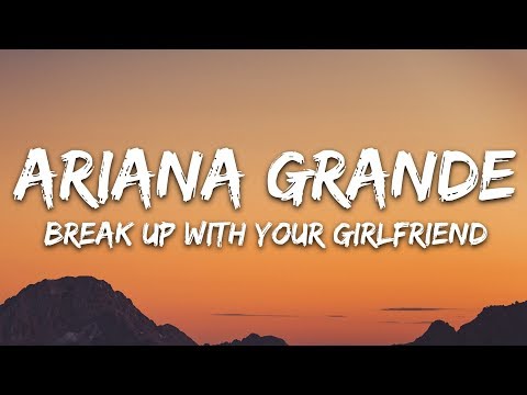 Ariana Grande - ​Break up with your girlfriend, i'm bored (Lyrics)