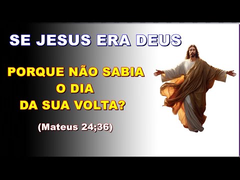 Jesus como Deus não sabia todas as coisas? Porque sendo Deus não sabia o dia de sua vinda?