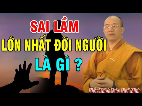 SAI LẦM LỚN NHẤT ĐỜI NGƯỜI LÀ GÌ, Chắc Chắn Bạn Sẽ Giật Mình Tỉnh Ngộ Khi Nghe Thầy Thái Minh Giảng.