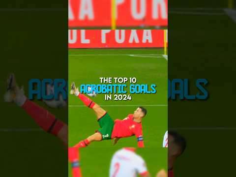 The top 10 Acrobatic Goals in 2024