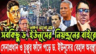 দেশের সবকিছু ড. ইউনূসের নিয়ন্ত্রনের বাইরে | সেনাপ্রধান ও চুপ্পুর ফাঁদে পড়ে ড. ইউনূসের বেহাল অবস্থা