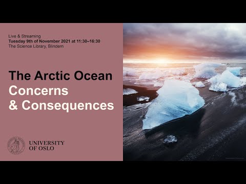 University of Oslo Arctic Day 2021 The Arctic Ocean: Concerns &amp; Consequences